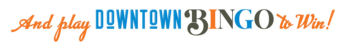 And play DOWNTOWN BINGO to Win!